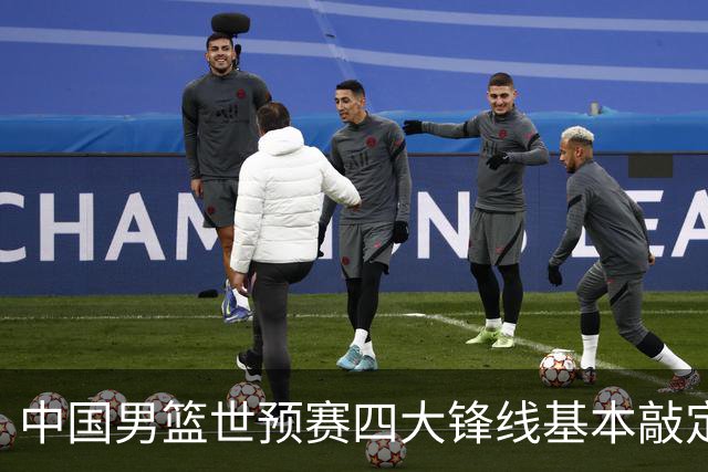 中国男篮世预赛四大锋线基本敲定！崔永熙搭档最强四号位，冠军前锋获重用
